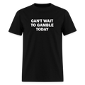 Can't Wait To Gamble Today - Degenerate Tee - black