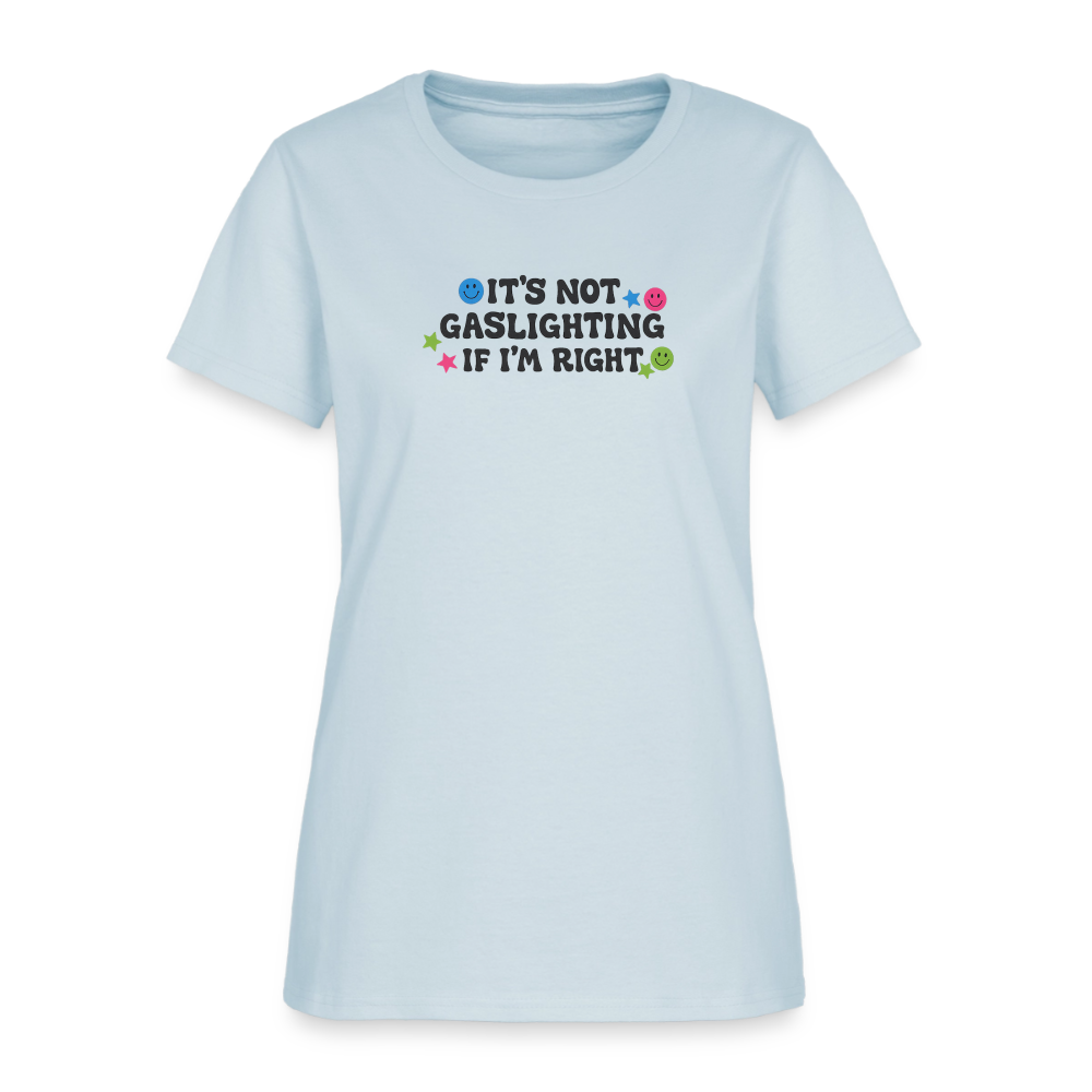 It's Not Gaslighting If I'm Right Women's Tee - Funny Argument Smiley - light blue