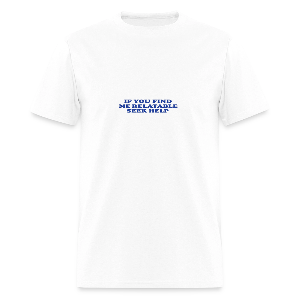 If You Find Me Relatable Seek Help - Self Aware Tee - white