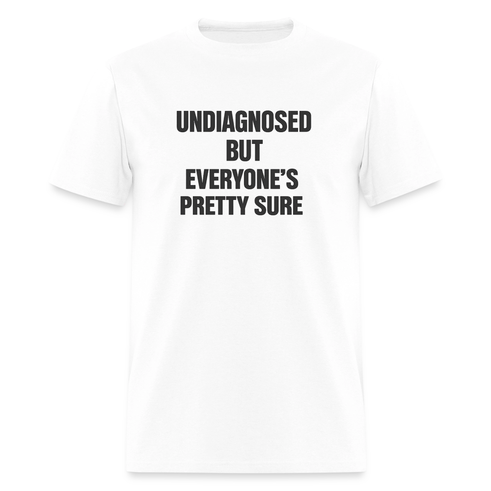 Undiagnosed But Everyone's Pretty Sure Tee - Bold Statement - white